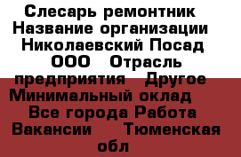 Слесарь-ремонтник › Название организации ­ Николаевский Посад, ООО › Отрасль предприятия ­ Другое › Минимальный оклад ­ 1 - Все города Работа » Вакансии   . Тюменская обл.